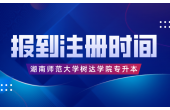 2023年湖南师范大学树达学院专升本学生定于9月2日、3日报到注册